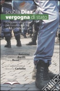 Scuola Diaz: vergogna di stato. L'atto d'accusa del PM alla polizia sull'assalto alla Diaz al G8 di Genova libro di Antonini C. (cur.)