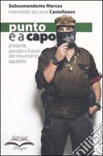 Punto e a capo. Presente, passato e futuro del movimento zapatista libro di Castellanos Laura; Subcomandante Marcos