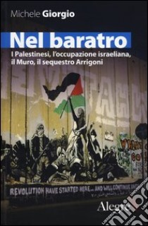 Nel baratro. I Palestinesi, l'occupazione israeliana, il Muro, il sequestro Arrigoni libro di Giorgio Michele