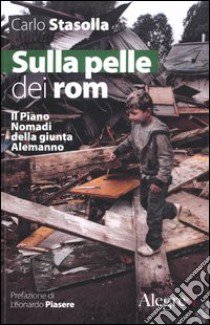Sulla pelle dei rom. Il piano nomadi della giunta Alemanno libro di Stasolla Carlo