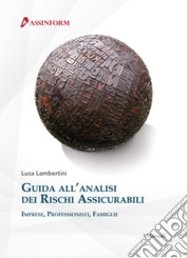 Guida all'analisi dei rischi assicurabili. Imprese professionisti famiglie libro di Lambertini Luca