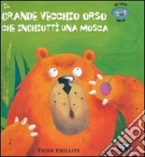 Il grande vecchio orso che inghiottì una mosca. Libro pop-up libro di Phillips Trish