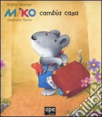 Miko cambia casa libro di Weninger Brigitte - Roehe Stephanie