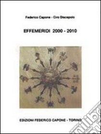 Effemeridi 2000-2010. Geocentriche e giornaliere da sole a Plutone libro di Capone Federico; Discepolo Ciro