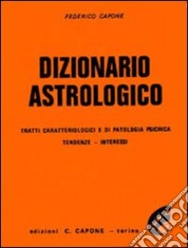 Dizionario astrologico. Tratti caratteriologici e di patologia psichica. Tendenze, interessi libro di Capone Federico