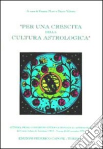 Per una crescita della cultura astrologica. Atti del 1º Congresso internazionale di astrologia (Venezia, 25-27 novembre 1994) libro di Mirti G. (cur.); Valente D. (cur.)