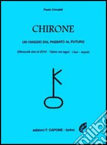 Chirone. Un viaggio dal passato al futuro libro di Crimaldi Paolo