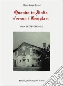 Quando in Italia c'erano i templari. Italia settentrionale libro di Capone Ferrari Bianca