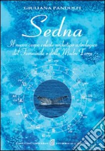 Sedna. Il nuovo corpo celeste, archetipo astrologico del femminile e della madre terra libro di Pandolfi Giuliana