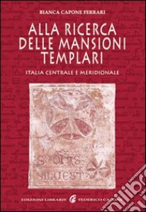 Alla ricerca delle mansioni templari. Italia centrale e meridionale libro di Capone Ferrari Bianca