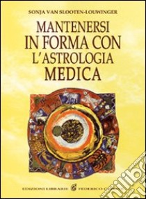 Mantenersi in buona salute con l'astrologia medica libro di Van Slooten-Louwinger Sonja