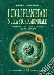 I cicli planetari nella storia mondiale. Prospettiva astrologica sul XXI secolo libro di Barbault André
