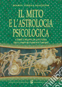Il mito e l'astrologia psicologica come chiave di lettura dei comportamenti umani libro di Mazzoni M. Teresa