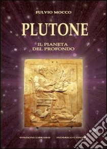 Plutone. Il pianeta del profondo. Astronomia, mitologia, astrologia libro di Mocco Fulvio