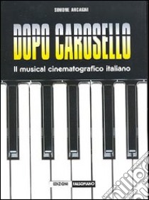 Dopo Carosello. Il musical cinematografico italiano libro di Arcagni Simone