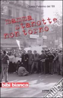 Mamma stanotte non torno. Quella Palermo del '69 libro di Bibi Bianca