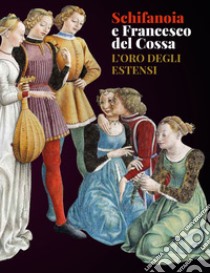 Schifanoia e Francesco del Cossa. L'oro degli Estensi libro di Di Natale P. (cur.); Sassu G. (cur.)