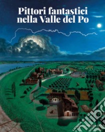 Pittori fantastici nella Valle del Po libro di Langone Camillo; Scardino Lucio