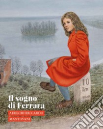 Il sogno di Ferrara. Adelchi Riccardo Mantovani. Ediz. illustrata libro di Sgarbi V. (cur.); Scardino L. (cur.); Gavioli L. (cur.)