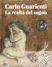 Carlo Guarienti. La realtà del sogno. Ediz. illustrata libro di Sgarbi Vittorio; Pontiggia Elena; Sbarbaro Stefano