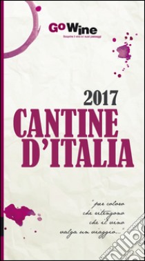 Cantine d'Italia 2017. Guida per il turista del vino libro