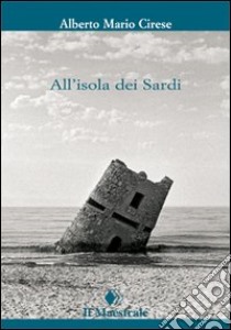 All'isola dei sardi libro di Cirese Alberto Mario