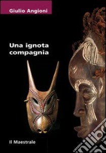 Una ignota compagnia libro di Angioni Giulio