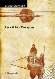 La città d'acqua libro di Clarkson Giulia