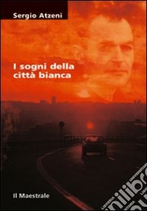 I sogni della città bianca libro di Atzeni Sergio