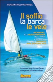 Il soffio, la barca, le vele. I movimenti e le nuove comunità nella chiesa e cento risposte sulla comunità di Papa Giovanni XXIII libro di Ramonda Giovanni