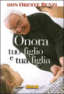 Onora tuo figlio e tua figlia libro di Benzi Oreste