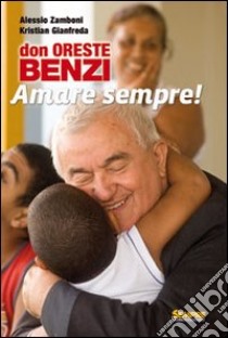 Don Oreste Benzi. Amare sempre! Con DVD libro di Zamboni Alessio; Gianfreda Kristan