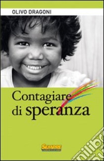 Contagiare di speranza libro di Dragoni Olivo