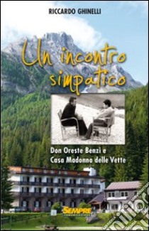 Un incontro simpatico. Don Oreste Benzi e Casa Madonna delle Vette libro di Ghinelli Riccardo