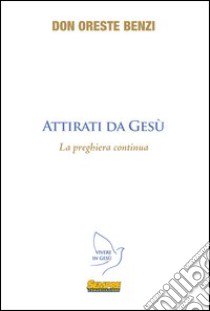 Attirati da Gesù. La preghiera continua libro di Benzi Oreste