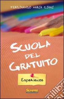 Scuola del gratuito. Esperienze libro di Ciani Ferdinando Maria