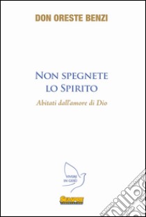 Non spegnete lo spirito abitanti dell'amore di Dio libro di Benzi Oreste