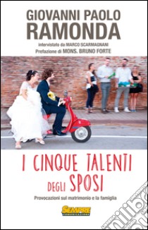 I cinque talenti degli sposi. Provocazioni sul matrimonio e la famiglia libro di Ramonda Giovanni Paolo; Scarmagnani M. (cur.)