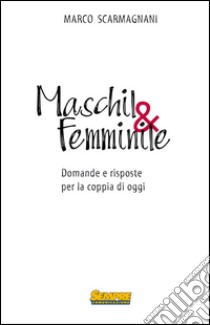 Maschil&femminile. Domande e risposte per la coppia di oggi libro di Scarmagnani Marco