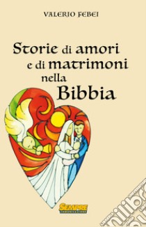 Storie di amori e di matrimoni nella bibbia libro di Febei Valerio