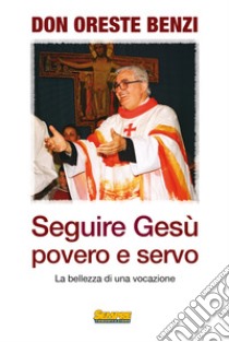 Seguire Gesù povero e servo. La bellezza di una vocazione libro di Benzi Oreste