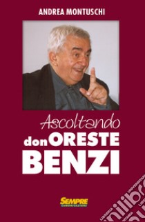 Ascoltando Don Oreste Benzi libro di Montuschi Andrea