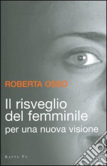 Il risveglio del femminile. Per una nuova visione libro di Osso Roberta