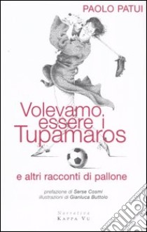 Volevamo essere i tupamaros e altri racconti di pallone libro di Patui Paolo