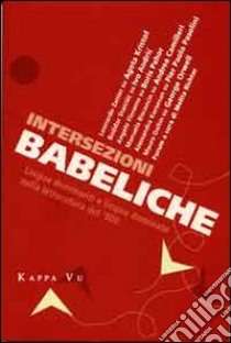 Intersezioni babeliche. Lingue dominanti e lingue dominate nella letteratura del '900 libro di Kersevan A. (cur.)