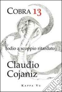 Cobra 13. Odio a scoppio ritardato libro di Cojaniz Claudio