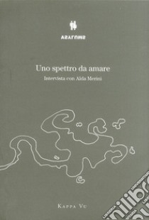 Uno spettro da amare. Intervista con Alda Merini libro di Asylum (cur.)