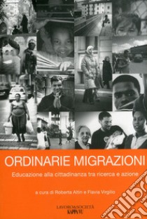 Ordinarie migrazioni. Educazione alla cittadinanza tra ricerca e azione libro di Altin R. (cur.); Virgilio F. (cur.)