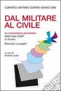 Dal militare al civile. La conversione preventiva della base USAF di Aviano. Ricerche e progetti libro di Licata A. (cur.)