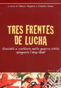 Tres frentes de lucha. Società e cultura nella guerra civile spagnola (1936-1939). Ediz. italiana e spagnola libro di Puppini Marco; Venza Claudio